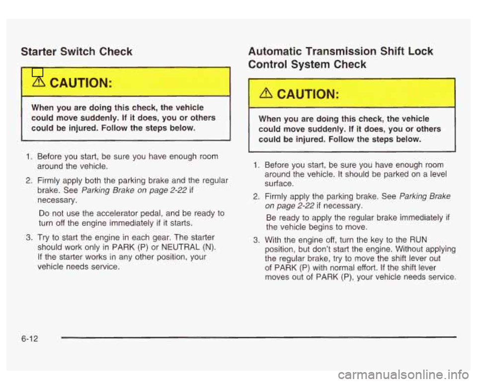 GMC SIERRA DENALI 2003  Owners Manual Starter  Switch Check Automatic  Transmission  Shift  Lock 
Contr-l  System  Check 
When  you  are doing this check, the  vehicle 
could  move  suddenly. 
If it does,  you  or others 
could  be injure