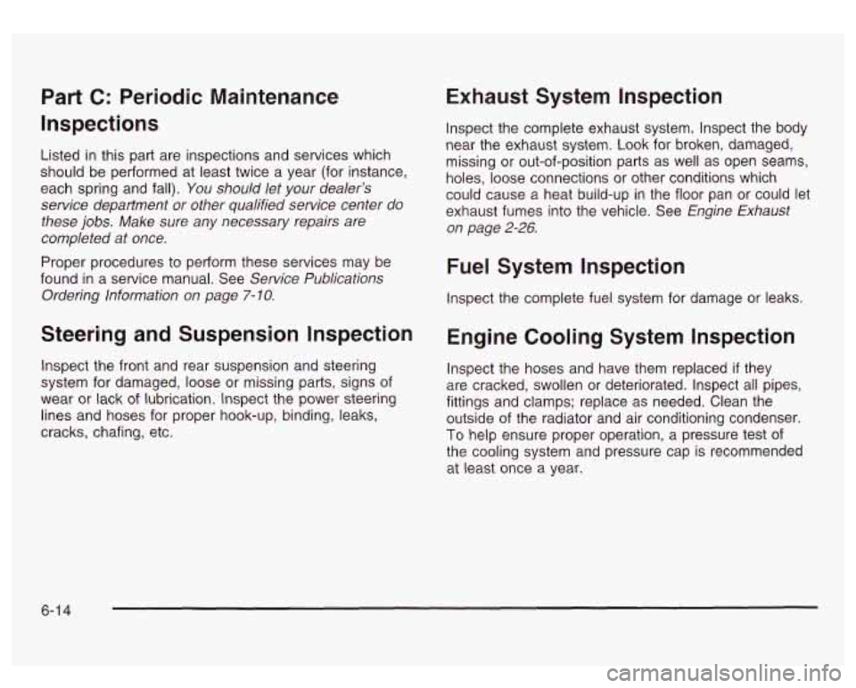 GMC SIERRA DENALI 2003  Owners Manual Part C:  Periodic  Maintenance 
Inspections 
Listed in this  part are inspections  and services  which 
should be performed  at  least twice a  year  (for instance, 
each spring and  fall). 
You shoul