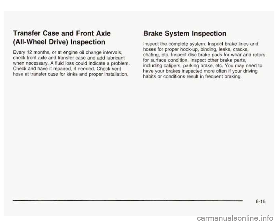 GMC SIERRA DENALI 2003  Owners Manual Transfer  Case and Front  Axle 
(All-Wheel  Drive)  Inspection 
Every 12 months,  or  at  engine  oil change  intervals, 
check  front  axle  and  transfer  case and add  lubricant 
when  necessary. 
