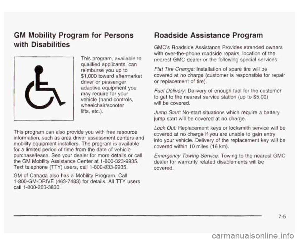 GMC SIERRA DENALI 2003 Owners Manual GM Mobility Program for Persons
with Disabilities
This program, available to
qualified applicants, can
reimburse you up to
$1,000 toward aftermarket
driver or passenger
adaptive equ GMC SIERRA DENALI 2003 Owners Manual GM Mobility Program for Persons
with Disabilities
This program, available to
qualified applicants, can
reimburse you up to
$1,000 toward aftermarket
driver or passenger
adaptive equ