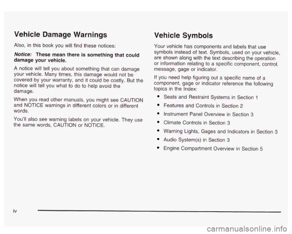 GMC SIERRA DENALI 2003 Owners Manual Vehicle Damage Warnings
Also, in this book you will find these notices:
Notice: These mean there is something that could
damage
your vehicle.
A notice will tell you about something that c GMC SIERRA DENALI 2003 Owners Manual Vehicle Damage Warnings
Also, in this book you will find these notices:
Notice: These mean there is something that could
damage
your vehicle.
A notice will tell you about something that c