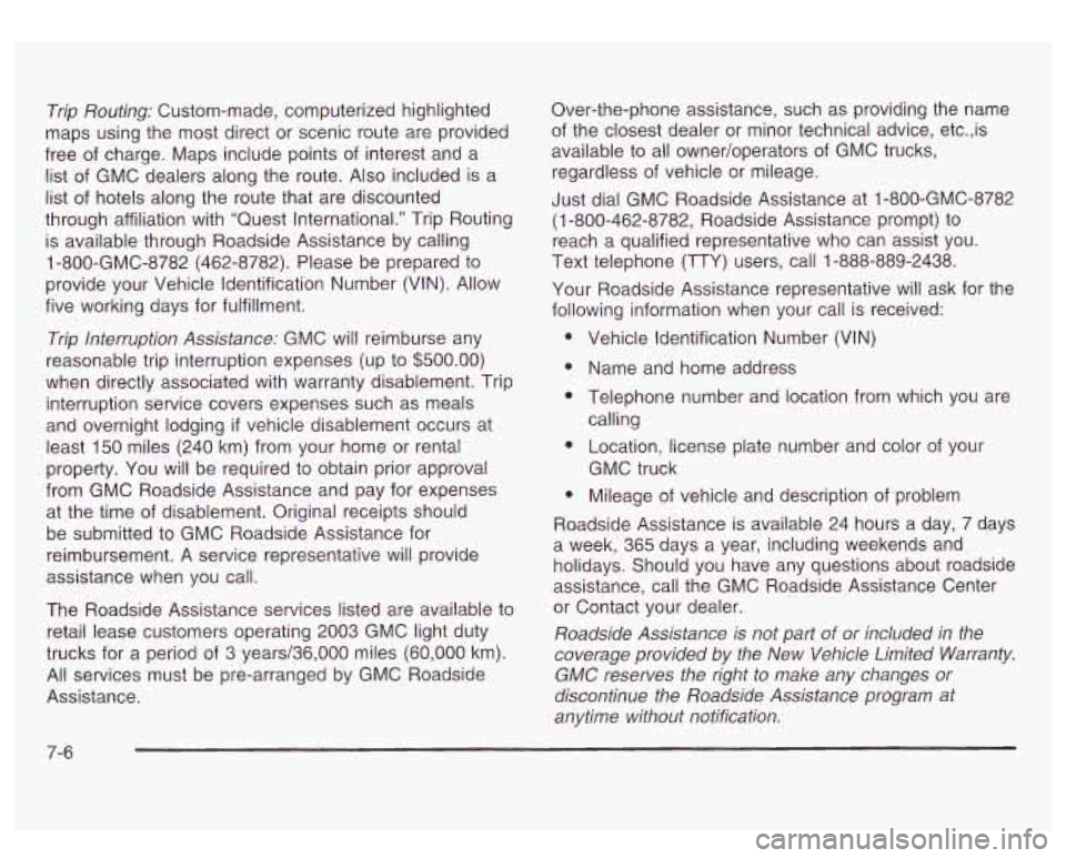 GMC SIERRA DENALI 2003  Owners Manual Trip Routing: Custom-made,  computerized  highlighted 
maps  using the  most  direct or scenic route are provided 
free  of charge.  Maps include points  of interest  and  a 
list  of GMC  dealers alo