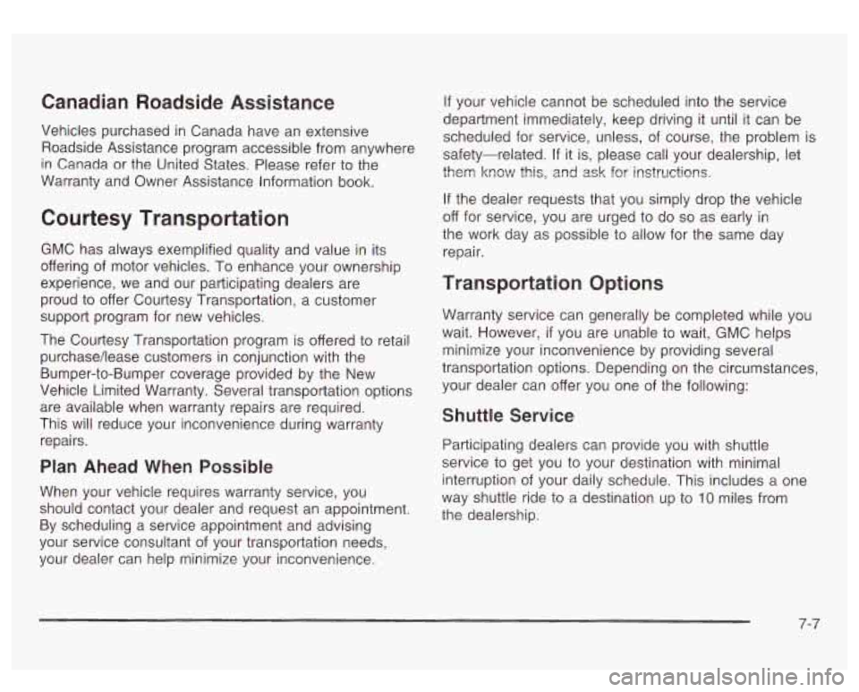 GMC SIERRA DENALI 2003  Owners Manual Canadian  Roadside Assistance 
Vehicles  purchased in Canada  have  an  extensive 
Roadside  Assistance  program accessible  from  anywhere 
in  Canada  or  the United States. Please refer  to the 
Wa