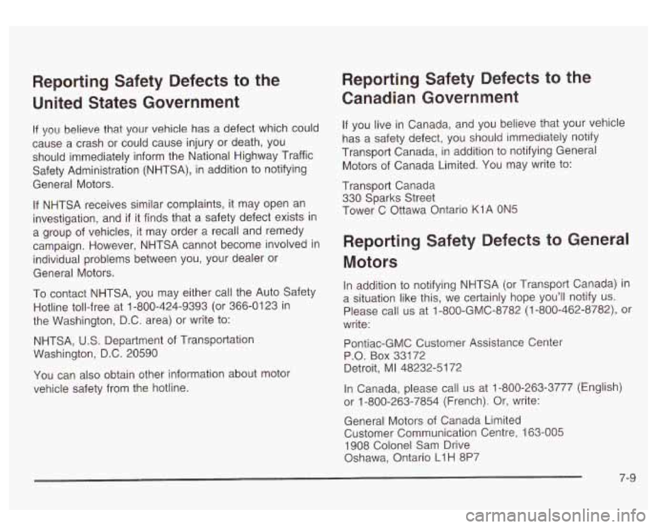 GMC SIERRA DENALI 2003  Owners Manual Reporting  Safety  Defects to the 
United  States  Government 
If you  believe  that  your  vehicle has  a defect  which could 
cause  a  crash or could  cause  injury or death,  you 
should  immediat