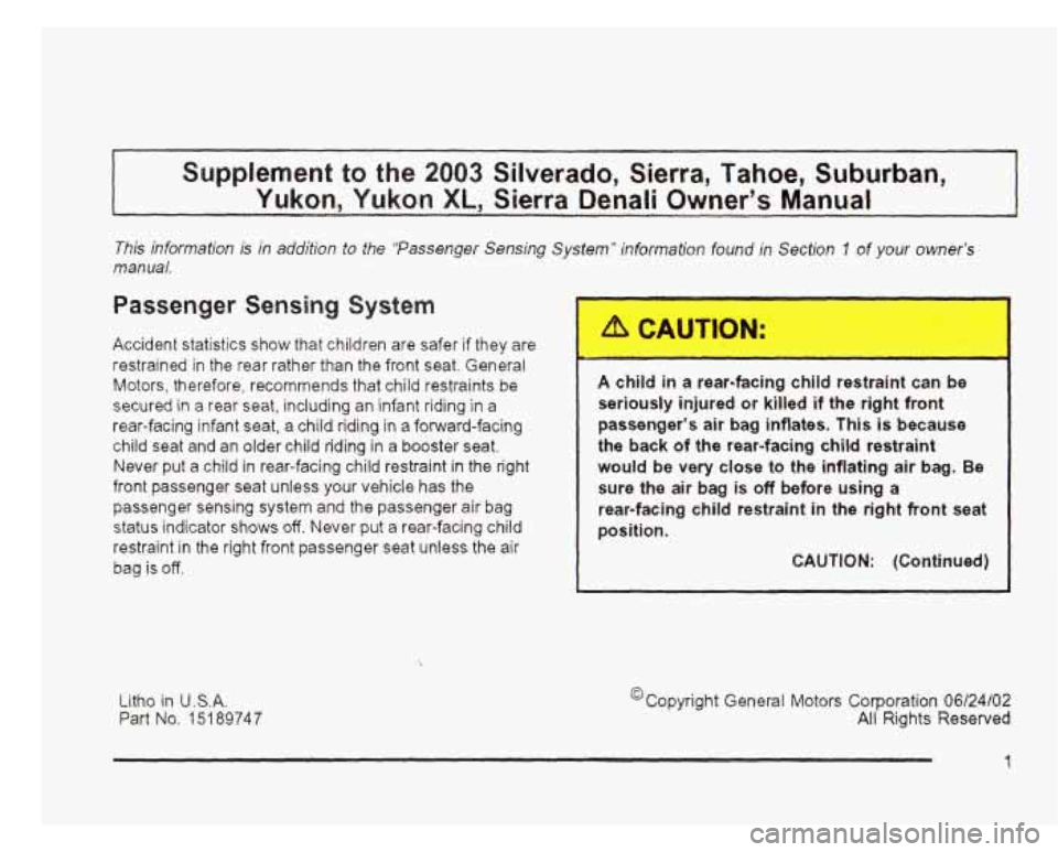 GMC SIERRA DENALI 2003  Owners Manual Supplement to the 2003 Silverado,  Sierra, Tahoe, Suburban, 
r’s Manual 
Passenger Sensing System 
Accident  statistics show  that children are  safer  if they  are I 
restrained  in  the  rear  rat