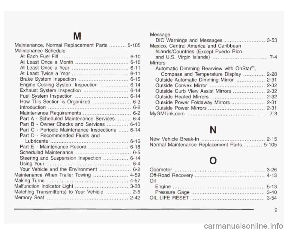 GMC SIERRA DENALI 2003 Owners Manual M
Maintenance. Normal Replacement Parts .......... 5-1 05
Maintenance Schedule
At Each Fuel Fi!!
......................................... 6-10
At Least Once a Month ..................... GMC SIERRA DENALI 2003 Owners Manual M
Maintenance. Normal Replacement Parts .......... 5-1 05
Maintenance Schedule
At Each Fuel Fi!!
......................................... 6-10
At Least Once a Month .....................