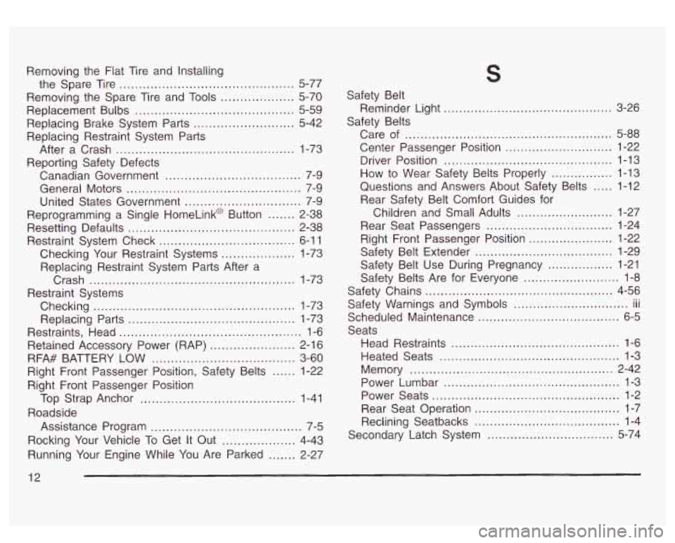 GMC SIERRA DENALI 2003  Owners Manual Removing  the Flat Tire and Installing 
the  Spare  Tire 
............................................. 5-77 
Replacement  Bulbs 
......................................... 5-59 
Replacing  Brake  Syst