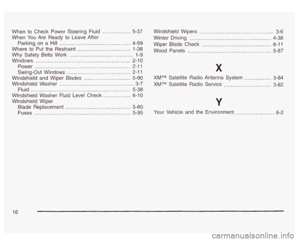 GMC SIERRA DENALI 2003 Owners Manual When to Check Power Steering Fluid ................ 5-37
Parking on a Hill
......................................... 4-59
When
You Are Ready to Leave After
Where to Put the Restraint
GMC SIERRA DENALI 2003 Owners Manual When to Check Power Steering Fluid ................ 5-37
Parking on a Hill
......................................... 4-59
When
You Are Ready to Leave After
Where to Put the Restraint