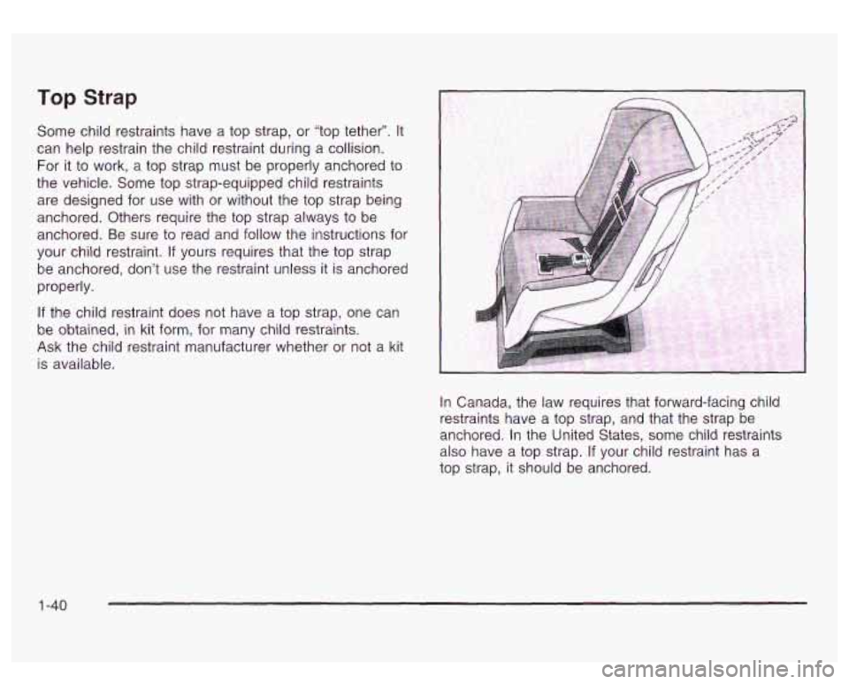 GMC SIERRA DENALI 2003 Service Manual Top Strap 
Some child restraints  have a top  strap,  or  “top  tether”. It 
can  help  restrain  the  child restraint  during a collision. 
For it  to  work, 
a top strap  must  be  properly anch