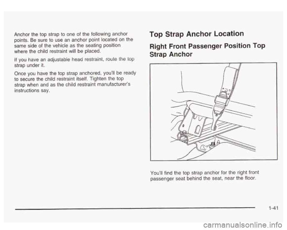 GMC SIERRA DENALI 2003 Service Manual Anchor  the top strap  to one  of the  following  anchor 
points.  Be  sure to use  an  anchor  point located on the 
same  side  of the  vehicle  as the seating position 
where  the  child restraint 