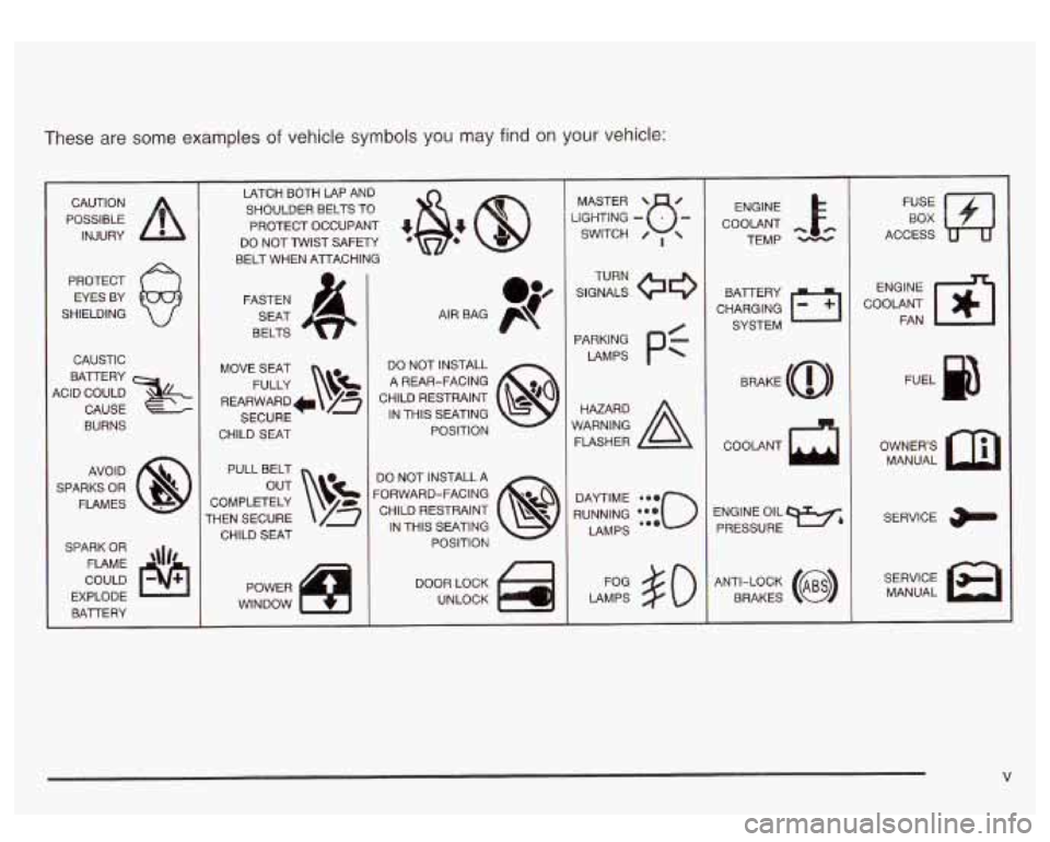 GMC SIERRA DENALI 2003  Owners Manual These are  some examples of vehicle  symbols you may find on your vehicle: 
POSSIBLE /r 
CAUTION 
INJURY 
PROTECT  EYES  BY 
SHIELDING 
CAUSTIC 
ACID  COULD  BATTERY 
CAUSE 
BURNS 
AVOID 
SPARKS 
OR 
