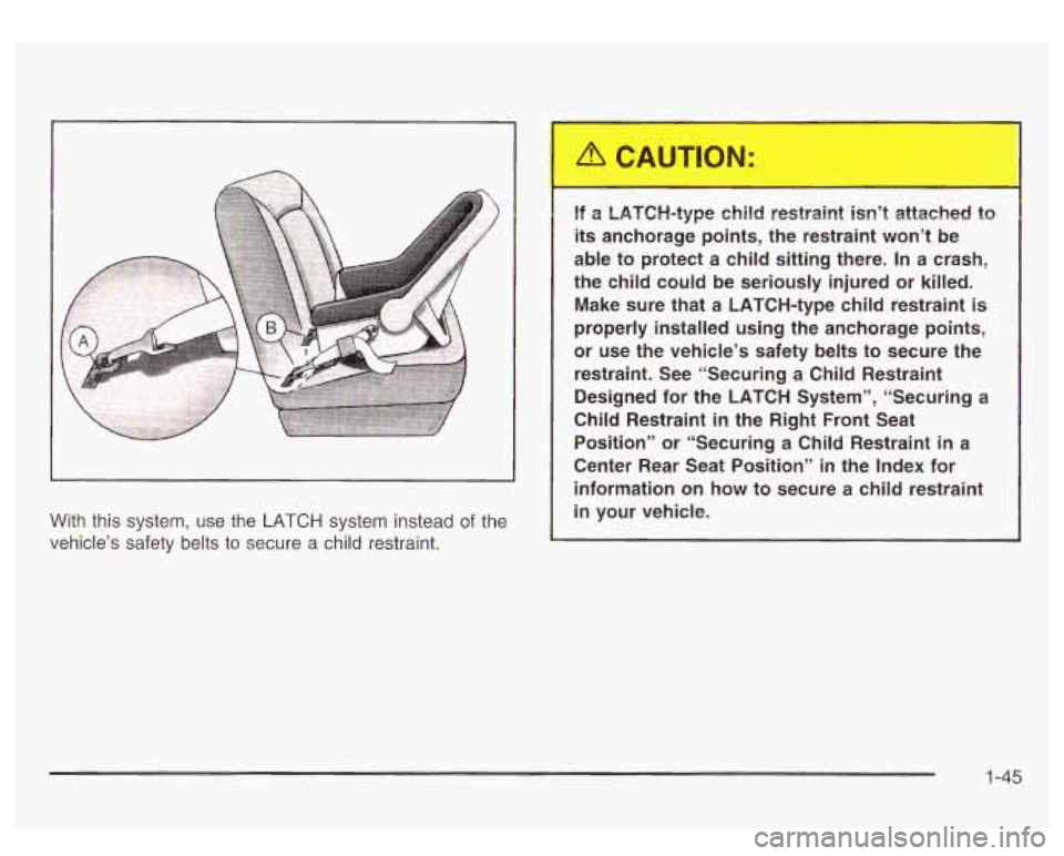 GMC SIERRA DENALI 2003 Workshop Manual ? With this system, use the LATCH system instead of the
vehicle’s safety belts to secure a child restraint. If a LATCH-type
child restraint
isn’t attached
its anchorage points, th GMC SIERRA DENALI 2003 Workshop Manual ? With this system, use the LATCH system instead of the
vehicle’s safety belts to secure a child restraint. If a LATCH-type
child restraint
isn’t attached
its anchorage points, th