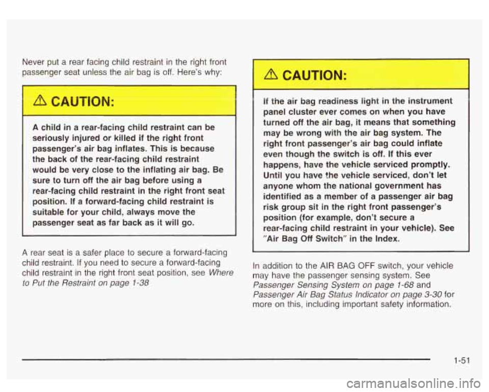 GMC SIERRA DENALI 2003 Owners Manual Never put a rear facing child restraint in the right front
passenger seat unless the air bag is
off. Here’s why:
A child in a rear-facing child restraint ca
seriously injured or k GMC SIERRA DENALI 2003 Owners Manual Never put a rear facing child restraint in the right front
passenger seat unless the air bag is
off. Here’s why:
A child in a rear-facing child restraint ca
seriously injured or k