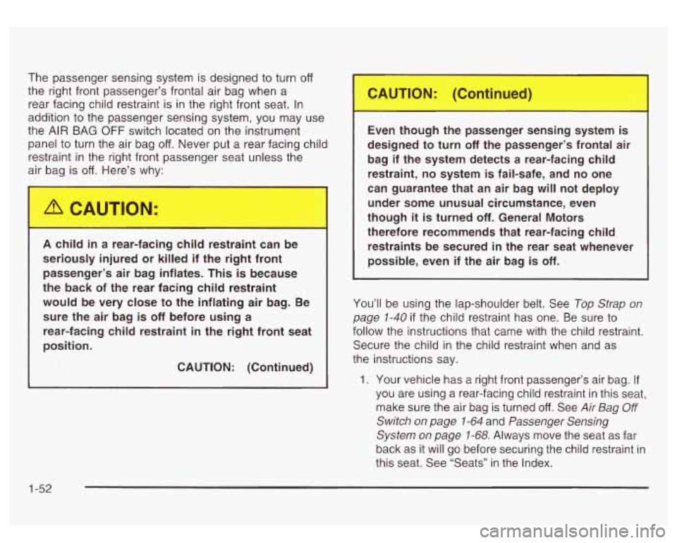GMC SIERRA DENALI 2003 Owners Manual The passenger sensing system is designed to turn off
the right front passenger’s frontal air bag when a
rear facing child restraint is in the right front seat. In
addition to the passeng GMC SIERRA DENALI 2003 Owners Manual The passenger sensing system is designed to turn off
the right front passenger’s frontal air bag when a
rear facing child restraint is in the right front seat. In
addition to the passeng