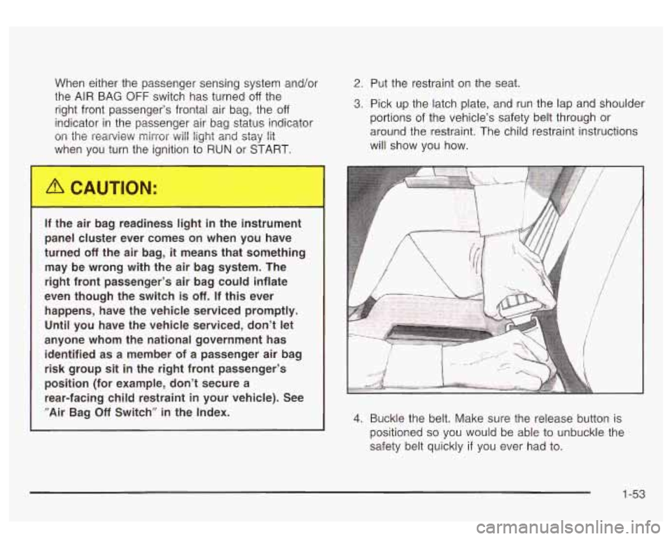 GMC SIERRA DENALI 2003  Owners Manual When  either  the  passenger  sensing system and/or 
the  AIR  BAG 
OFF switch has turned off the 
right  front  passenger’s  frontal  air  bag, the 
off 
indicator in the  passenger  air  bag statu