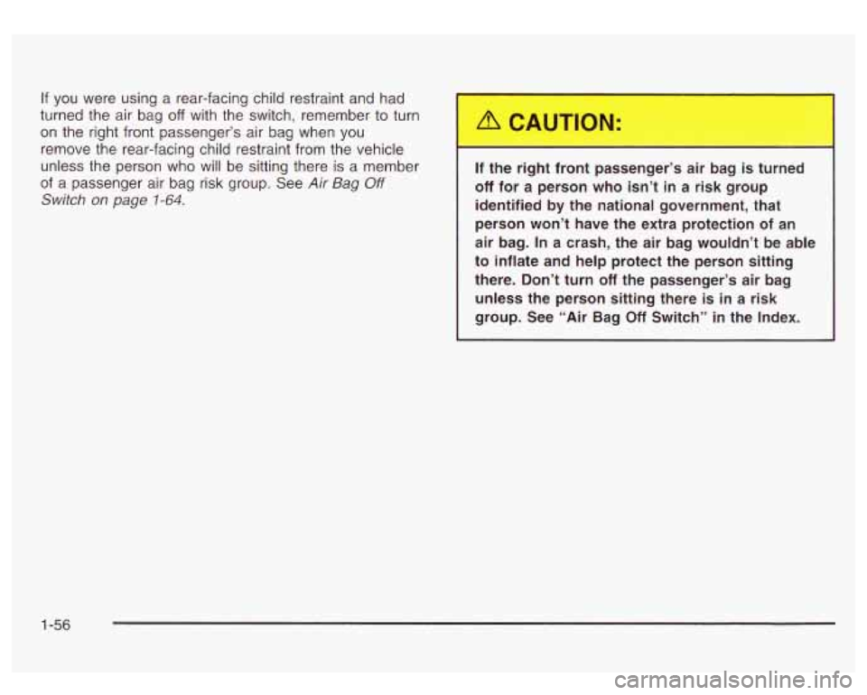 GMC SIERRA DENALI 2003 Repair Manual If you were using a rear-facing child restraint and had
turned the air bag
off with the switch, remember to turn
on the right front passenger’s air bag when
you
remove the rear-faci GMC SIERRA DENALI 2003 Repair Manual If you were using a rear-facing child restraint and had
turned the air bag
off with the switch, remember to turn
on the right front passenger’s air bag when
you
remove the rear-faci
