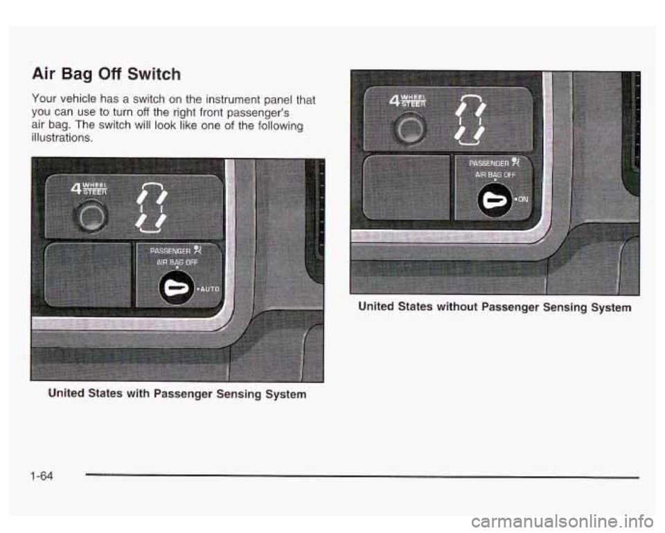 GMC SIERRA DENALI 2003 Manual PDF Air Bag Off Switch
Your vehicle has a switch on the instrument panel that
you can use to turn
off the right front passenger’s
air bag. The switch will look like one of the following
i GMC SIERRA DENALI 2003 Manual PDF Air Bag Off Switch
Your vehicle has a switch on the instrument panel that
you can use to turn
off the right front passenger’s
air bag. The switch will look like one of the following
i