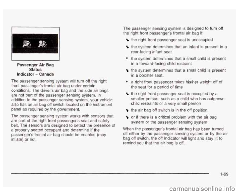 GMC SIERRA DENALI 2003 Manual PDF Passenger Air Bag
Status
Indicator
- Canada
The passenger sensing system will turn
off the right
front passenger’s frontal air bag under certain
conditions. The driver’s air bag an GMC SIERRA DENALI 2003 Manual PDF Passenger Air Bag
Status
Indicator
- Canada
The passenger sensing system will turn
off the right
front passenger’s frontal air bag under certain
conditions. The driver’s air bag an