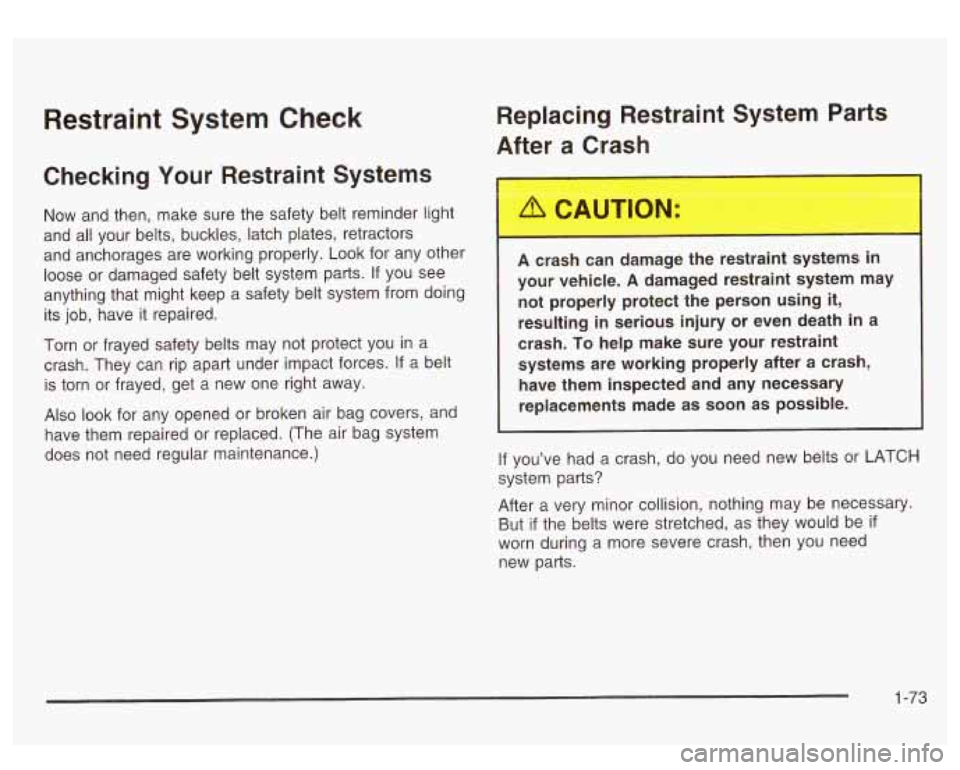GMC SIERRA DENALI 2003 Manual PDF Restraint System Check
Checking Your Restraint Systems Replacing Restraint System
Parts
After a Crash
Now and then, make sure the safety belt reminder light
and all your belts, buck GMC SIERRA DENALI 2003 Manual PDF Restraint System Check
Checking Your Restraint Systems Replacing Restraint System
Parts
After a Crash
Now and then, make sure the safety belt reminder light
and all your belts, buck