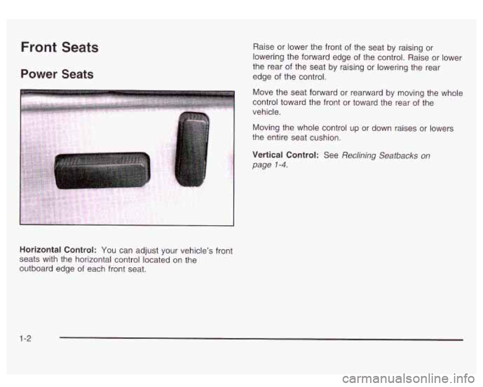 GMC SIERRA DENALI 2003 Owners Manual Front Seats
Power Seats
Raise or lower the front of the seat by raising or
lowering the forward edge of the control. Raise or lower
the rear of the seat by raising or lowering the GMC SIERRA DENALI 2003 Owners Manual Front Seats
Power Seats
Raise or lower the front of the seat by raising or
lowering the forward edge of the control. Raise or lower
the rear of the seat by raising or lowering the