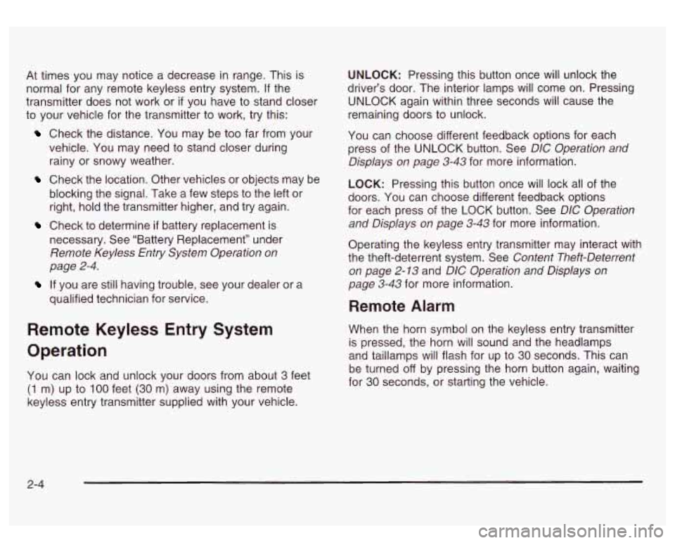 GMC SIERRA DENALI 2003 Manual Online At times you may notice a decrease in range. This is
normal for any remote keyless entry system. If the
transmitter does not work or
if you have to stand closer
to your vehicle GMC SIERRA DENALI 2003 Manual Online At times you may notice a decrease in range. This is
normal for any remote keyless entry system. If the
transmitter does not work or
if you have to stand closer
to your vehicle