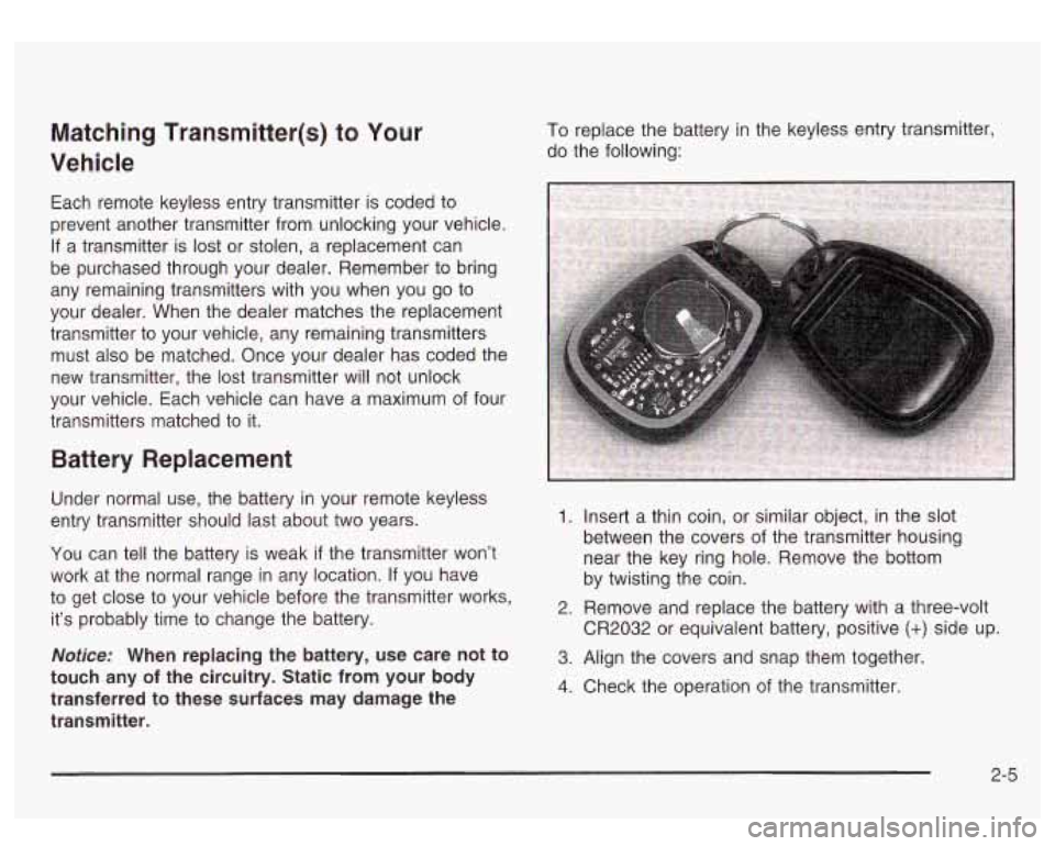 GMC SIERRA DENALI 2003 Manual Online Matching Transmitter(s) to Your
Vehicle
Each remote keyless entry transmitter is coded to
prevent another transmitter from unlocking your vehicle.
If a transmitter is lost or stolen, a GMC SIERRA DENALI 2003 Manual Online Matching Transmitter(s) to Your
Vehicle
Each remote keyless entry transmitter is coded to
prevent another transmitter from unlocking your vehicle.
If a transmitter is lost or stolen, a