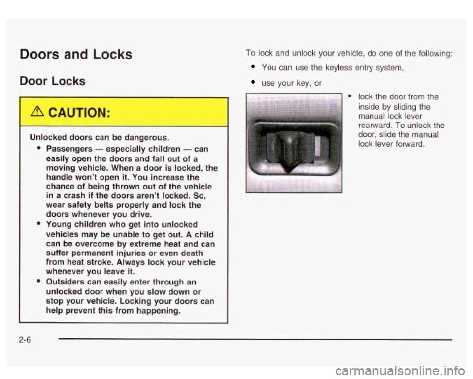 GMC SIERRA DENALI 2003 Manual Online Doors and Locks
Door Locks
I
To lock and unlock your vehicle, do one of the following:
You can use the keyless entry system,
use your key, or
Unlocked doors can be dangerous.
e GMC SIERRA DENALI 2003 Manual Online Doors and Locks
Door Locks
I
To lock and unlock your vehicle, do one of the following:
You can use the keyless entry system,
use your key, or
Unlocked doors can be dangerous.
e