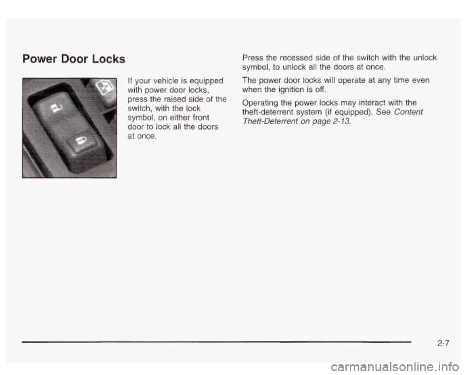 GMC SIERRA DENALI 2003 Manual Online Power Door Locks
If your vehicle is equipped
with power door locks,
press the raised side of the
switch, with the lock
symbol, on either front
door to lock all the doors
at once. Pr GMC SIERRA DENALI 2003 Manual Online Power Door Locks
If your vehicle is equipped
with power door locks,
press the raised side of the
switch, with the lock
symbol, on either front
door to lock all the doors
at once. Pr