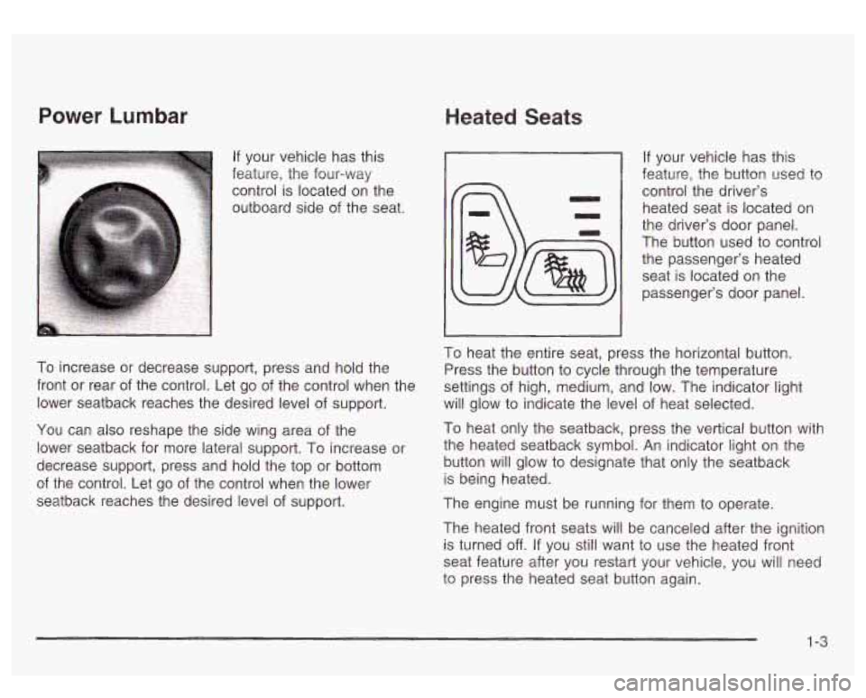 GMC SIERRA DENALI 2003 Owners Manual Power Lumbar
, If your vehicle has this
’ feature, the four-way
control is located on the
To increase or decrease support, press and hold the
front or rear of the control. Let go GMC SIERRA DENALI 2003 Owners Manual Power Lumbar
, If your vehicle has this
’ feature, the four-way
control is located on the
To increase or decrease support, press and hold the
front or rear of the control. Let go
