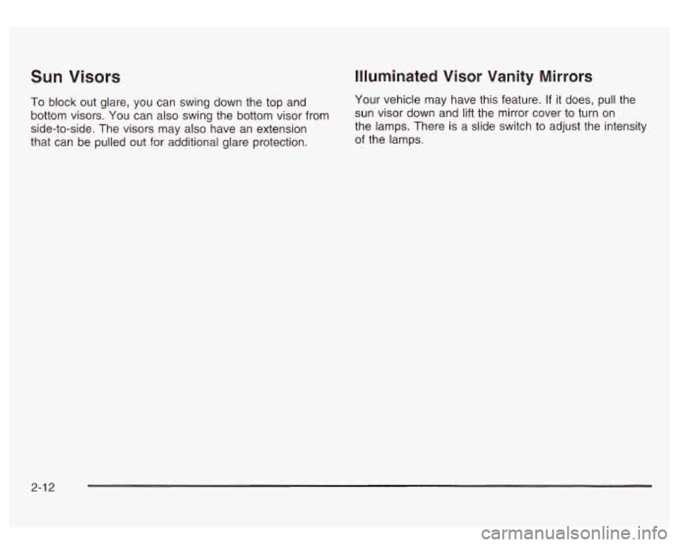 GMC SIERRA DENALI 2003  Owners Manual Sun Visors 
To block out  glare,  you can swing down the top  and 
bottom  visors.  You  can also swing the bottom  visor from 
side-to-side.  The visors  may  also  have  an extension 
that can be pu