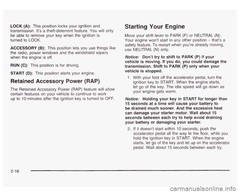 GMC SIERRA DENALI 2003  Owners Manual LOCK (A): This position locks your ignition  and 
transmission. It’s  a theft-deterrent feature.  You will only 
be  able to  remove  your key  when  the ignition is 
turned  to 
LOCK. 
ACCESSORY (B