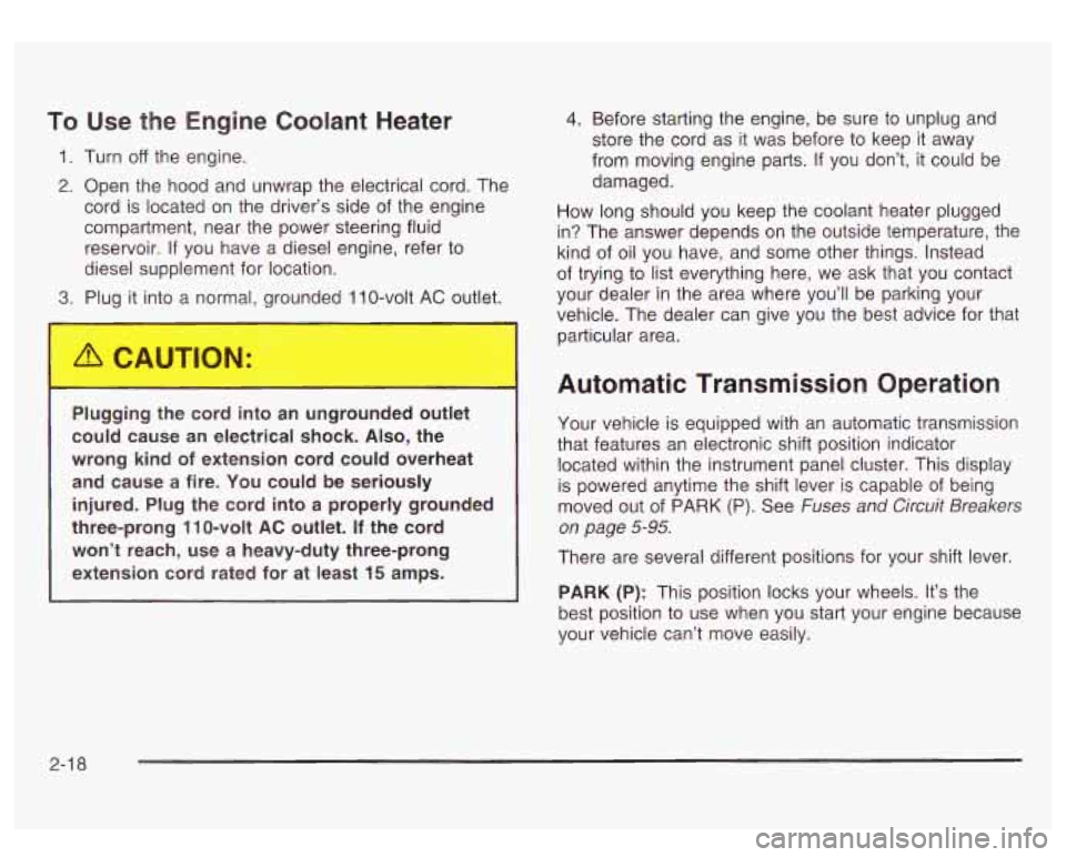 GMC SIERRA DENALI 2003  Owners Manual To Use the  Engine Coolant Heater 
1. Turn off the engine. 
2. Open the hood  and  unwrap  the electrical cord.  The 
cord  is located  on the driver’s side  of the  engine 
compartment,  near the p