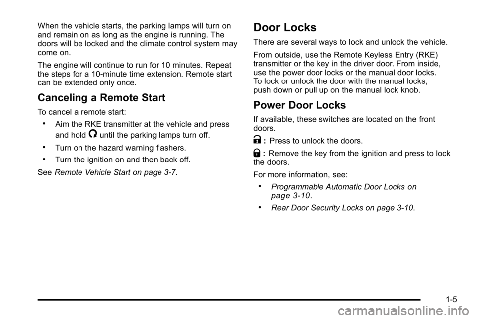 GMC YUKON DENALI 2010 Owners Manual When the vehicle starts, the parking lamps will turn on
and remain on as long as the engine is running. The
doors will be locked and the climate control system may
come on.
The engine will continue to GMC YUKON DENALI 2010 Owners Manual When the vehicle starts, the parking lamps will turn on
and remain on as long as the engine is running. The
doors will be locked and the climate control system may
come on.
The engine will continue to