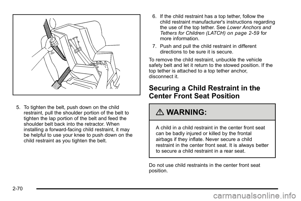 GMC YUKON DENALI 2010 Owners Manual 5. To tighten the belt, push down on the childrestraint, pull the shoulder portion of the belt to
tighten the lap portion of the belt and feed the
shoulder belt back into the retractor. When
installin GMC YUKON DENALI 2010 Owners Manual 5. To tighten the belt, push down on the childrestraint, pull the shoulder portion of the belt to
tighten the lap portion of the belt and feed the
shoulder belt back into the retractor. When
installin