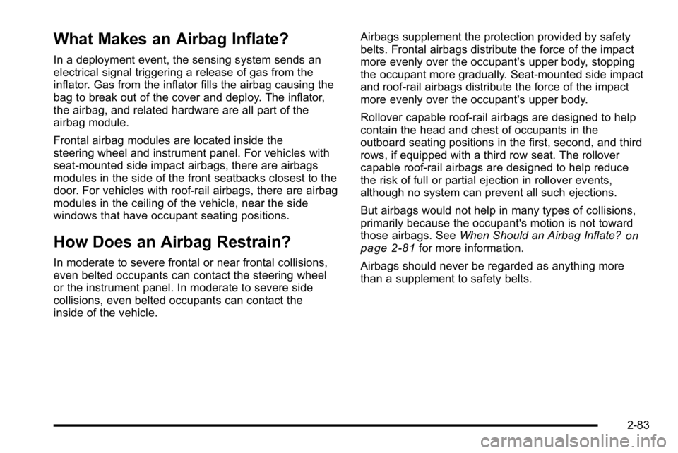 GMC YUKON DENALI 2010 Owners Manual What Makes an Airbag Inflate?
In a deployment event, the sensing system sends an
electrical signal triggering a release of gas from the
inflator. Gas from the inflator fills the airbag causing the
bag GMC YUKON DENALI 2010 Owners Manual What Makes an Airbag Inflate?
In a deployment event, the sensing system sends an
electrical signal triggering a release of gas from the
inflator. Gas from the inflator fills the airbag causing the
bag