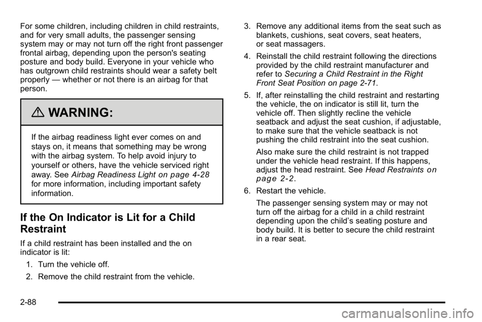 GMC YUKON DENALI 2010 Owners Manual For some children, including children in child restraints,
and for very small adults, the passenger sensing
system may or may not turn off the right front passenger
frontal airbag, depending upon the GMC YUKON DENALI 2010 Owners Manual For some children, including children in child restraints,
and for very small adults, the passenger sensing
system may or may not turn off the right front passenger
frontal airbag, depending upon the
