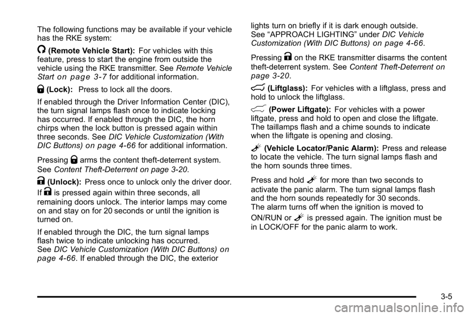 GMC YUKON DENALI 2010  Owners Manual The following functions may be available if your vehicle
has the RKE system:
/(Remote Vehicle Start):For vehicles with this
feature, press to start the engine from outside the
vehicle using the RKE tr