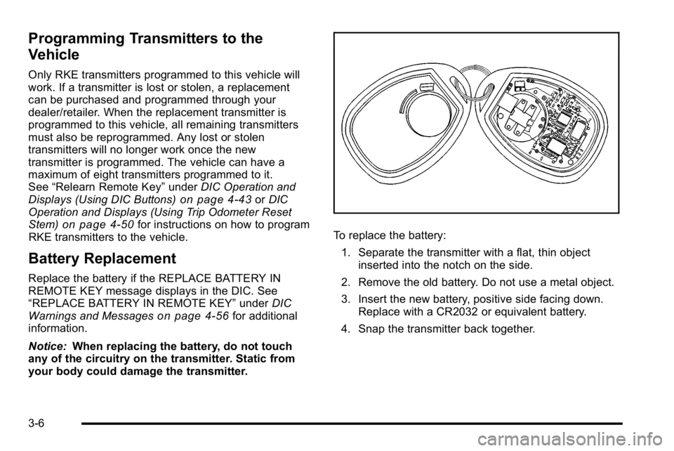 GMC YUKON DENALI 2010  Owners Manual Programming Transmitters to the
Vehicle
Only RKE transmitters programmed to this vehicle will
work. If a transmitter is lost or stolen, a replacement
can be purchased and programmed through your
deale