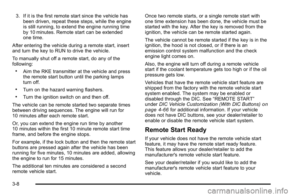 GMC YUKON DENALI 2010  Owners Manual 3. If it is the first remote start since the vehicle hasbeen driven, repeat these steps, while the engine
is still running, to extend the engine running time
by 10 minutes. Remote start can be extende