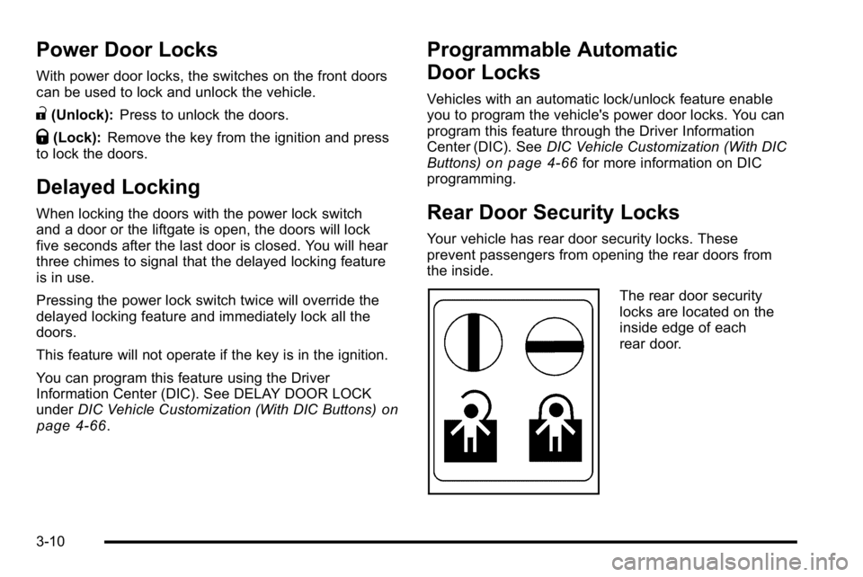GMC YUKON DENALI 2010  Owners Manual Power Door Locks
With power door locks, the switches on the front doors
can be used to lock and unlock the vehicle.
"(Unlock):Press to unlock the doors.
Q(Lock):Remove the key from the ignition an