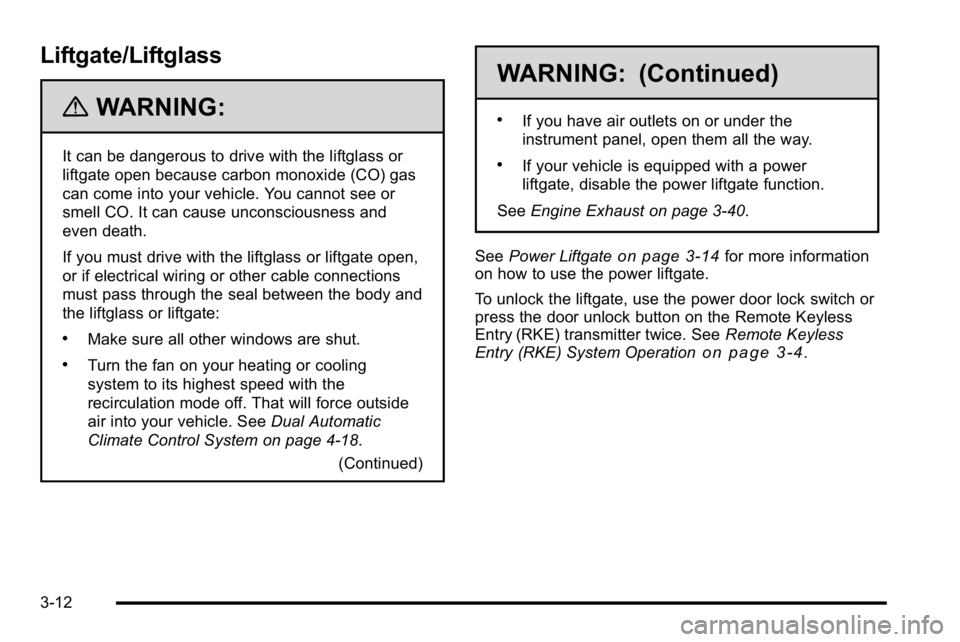 GMC YUKON DENALI 2010  Owners Manual Liftgate/Liftglass
{WARNING:
It can be dangerous to drive with the liftglass or
liftgate open because carbon monoxide (CO) gas
can come into your vehicle. You cannot see or
smell CO. It can cause unco