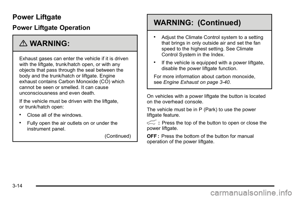 GMC YUKON DENALI 2010  Owners Manual Power Liftgate
Power Liftgate Operation
{WARNING:
Exhaust gases can enter the vehicle if it is driven
with the liftgate, trunk/hatch open, or with any
objects that pass through the seal between the
bo