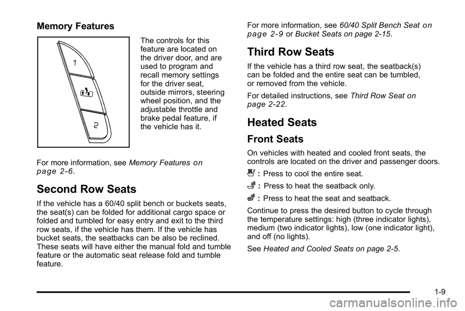 GMC YUKON DENALI 2010 User Guide Memory Features
The controls for this
feature are located on
the driver door, and are
used to program and
recall memory settings
for the driver seat,
outside mirrors, steering
wheel position, and the
GMC YUKON DENALI 2010 User Guide Memory Features
The controls for this
feature are located on
the driver door, and are
used to program and
recall memory settings
for the driver seat,
outside mirrors, steering
wheel position, and the