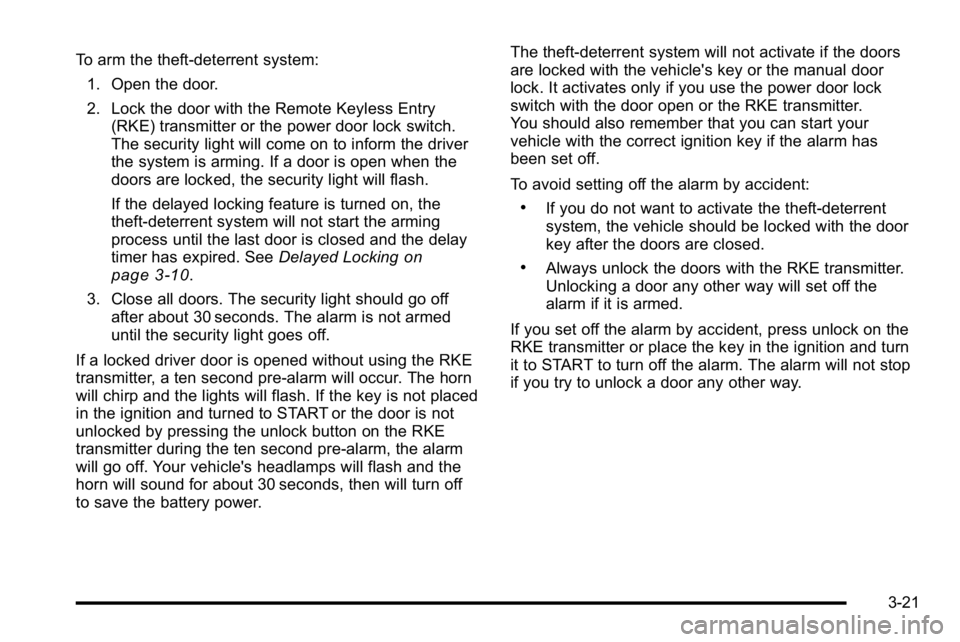 GMC YUKON DENALI 2010  Owners Manual To arm the theft-deterrent system:1. Open the door.
2. Lock the door with the Remote Keyless Entry (RKE) transmitter or the power door lock switch.
The security light will come on to inform the driver