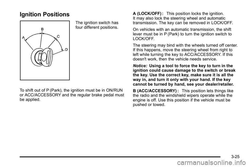GMC YUKON DENALI 2010 Owners Manual Ignition Positions
The ignition switch has
four different positions.
To shift out of P (Park), the ignition must be in ON/RUN
or ACC/ACCESSORY and the regular brake pedal must
be applied. A (LOCK/OFF) GMC YUKON DENALI 2010 Owners Manual Ignition Positions
The ignition switch has
four different positions.
To shift out of P (Park), the ignition must be in ON/RUN
or ACC/ACCESSORY and the regular brake pedal must
be applied. A (LOCK/OFF)