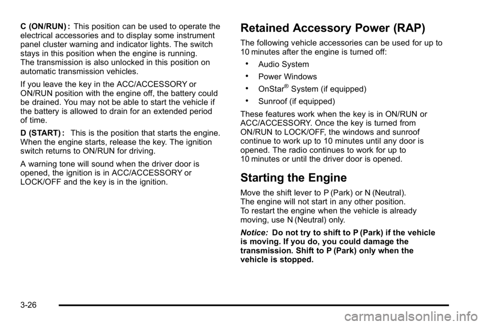 GMC YUKON DENALI 2010  Owners Manual C (ON/RUN) :This position can be used to operate the
electrical accessories and to display some instrument
panel cluster warning and indicator lights. The switch
stays in this position when the engine