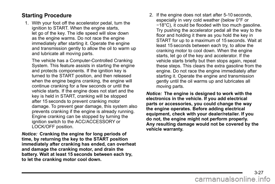 GMC YUKON DENALI 2010  Owners Manual Starting Procedure
1. With your foot off the accelerator pedal, turn theignition to START. When the engine starts,
let go of the key. The idle speed will slow down
as the engine warms. Do not race the