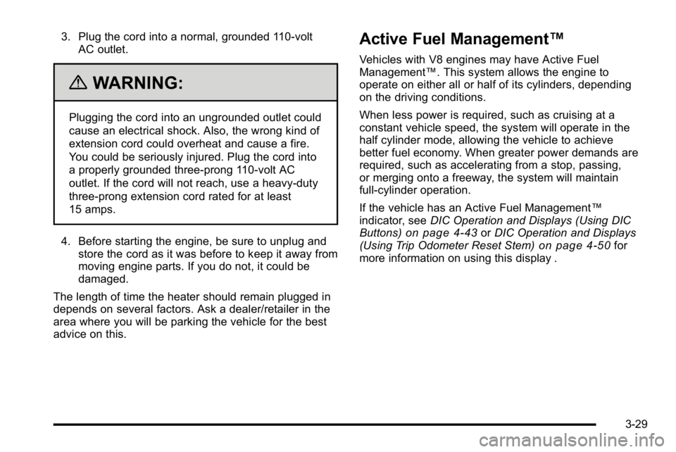 GMC YUKON DENALI 2010  Owners Manual 3. Plug the cord into a normal, grounded 110-voltAC outlet.
{WARNING:
Plugging the cord into an ungrounded outlet could
cause an electrical shock. Also, the wrong kind of
extension cord could overheat