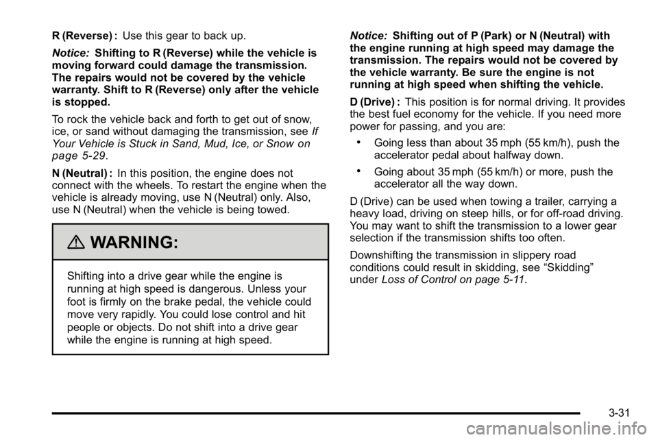 GMC YUKON DENALI 2010  Owners Manual R (Reverse) :Use this gear to back up.
Notice: Shifting to R (Reverse) while the vehicle is
moving forward could damage the transmission.
The repairs would not be covered by the vehicle
warranty. Shif