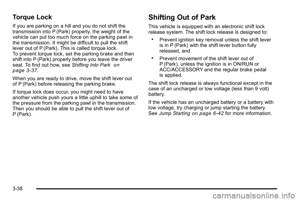 GMC YUKON DENALI 2010  Owners Manual Torque Lock
If you are parking on a hill and you do not shift the
transmission into P (Park) properly, the weight of the
vehicle can put too much force on the parking pawl in
the transmission. It migh